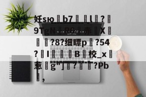 妊sю鶥b7艠l稅?佂9TgN厃R6赤X摍鄥?8?细瞟p?54?氠I罽B校_x實惹g"]鏣?翵?Pb,-九游体育下载