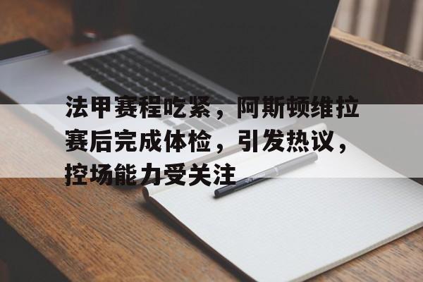 法甲赛程吃紧,阿斯顿维拉赛后完成体检,引发热议,控场能力受关注(阿斯顿维拉vs奥林匹亚科斯) 法甲赛程吃紧,阿斯顿维拉赛后完成体检,引发热议,控场能力受关注(阿斯顿维拉vs奥林匹亚科斯)